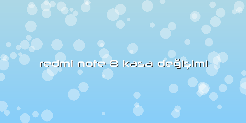 Redmi Note 8 Kasa DeÄŸiÅŸimi