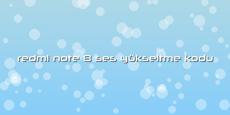 Redmi Note 8 Ses Yükseltme Kodu