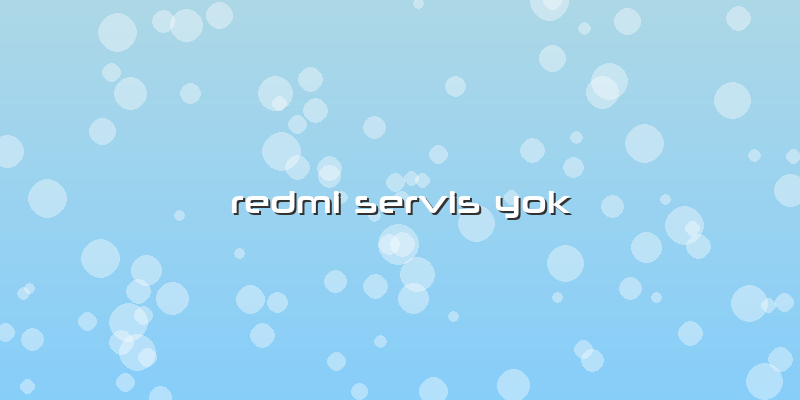 Redmi Servis Yok