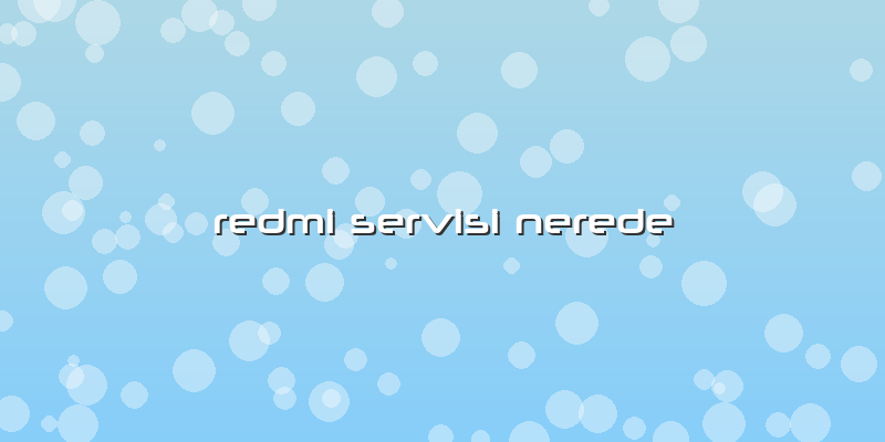 Redmi Servisi Nerede