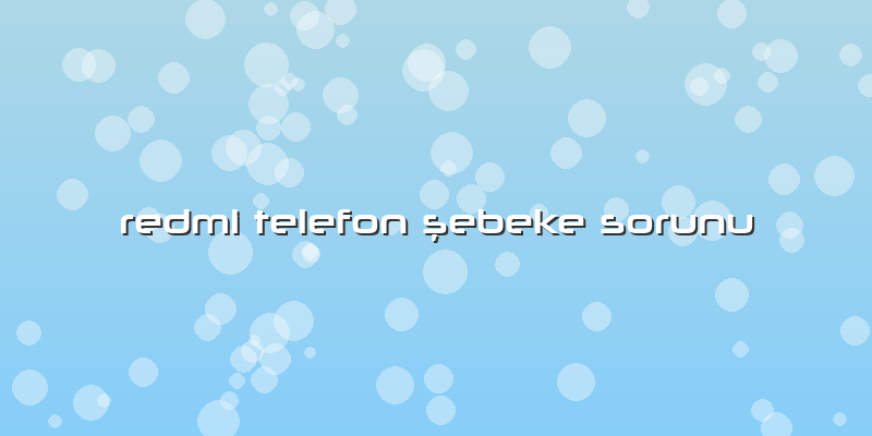 Redmi Telefon ÅŸebeke Sorunu