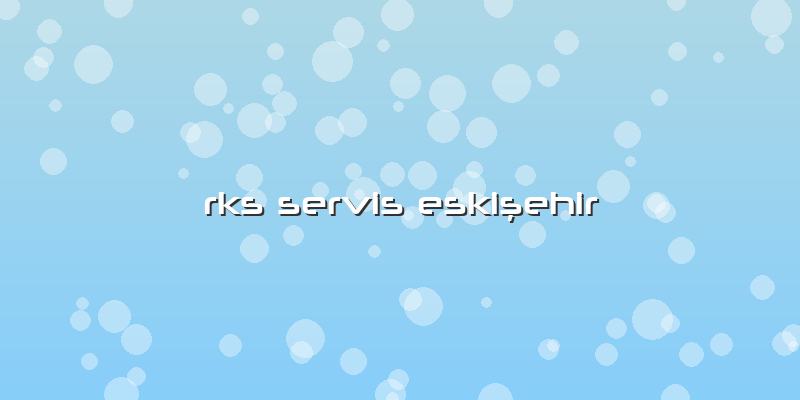 Rks Servis EskiÅŸehir