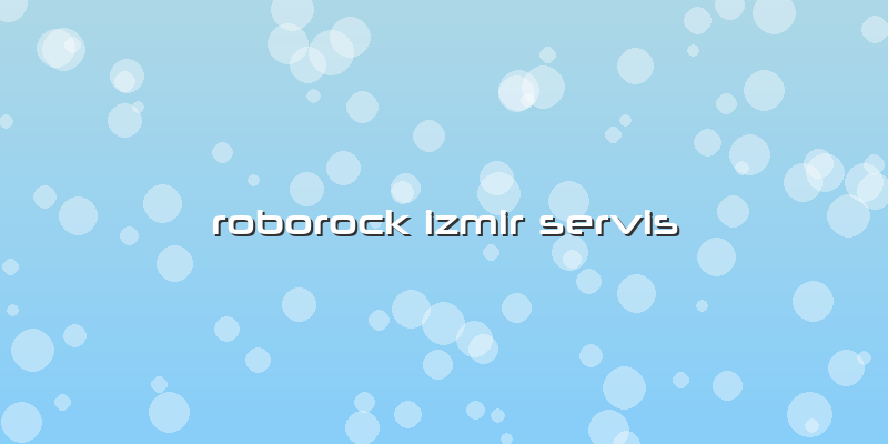 Roborock Izmir Servis