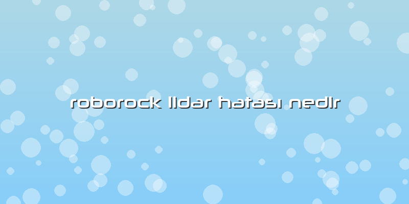 Roborock Lidar Hatası Nedir