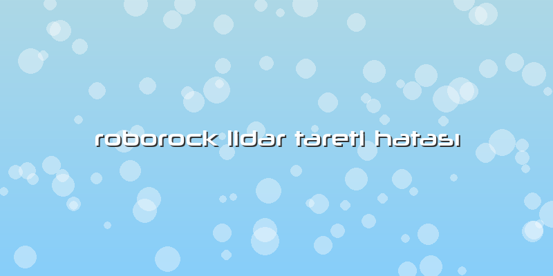 Roborock Lidar Tareti Hatası