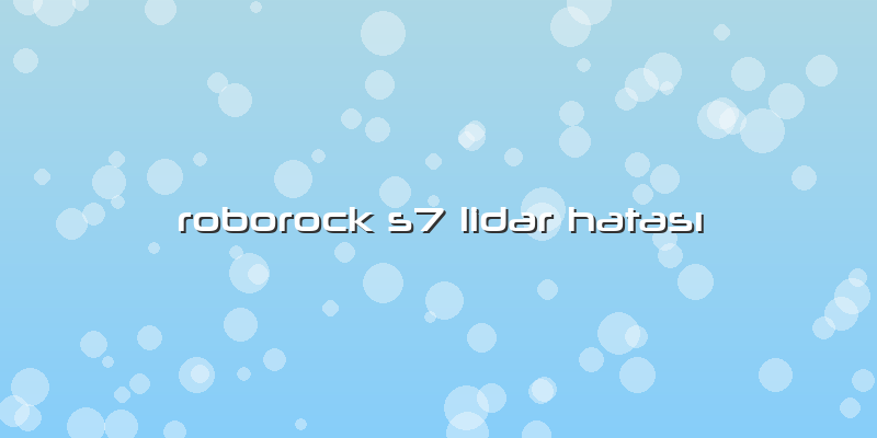 Roborock S7 Lidar Hatası
