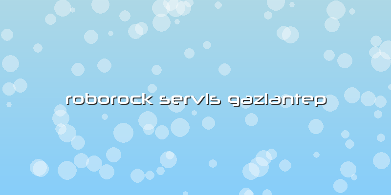 Roborock Servis Gaziantep