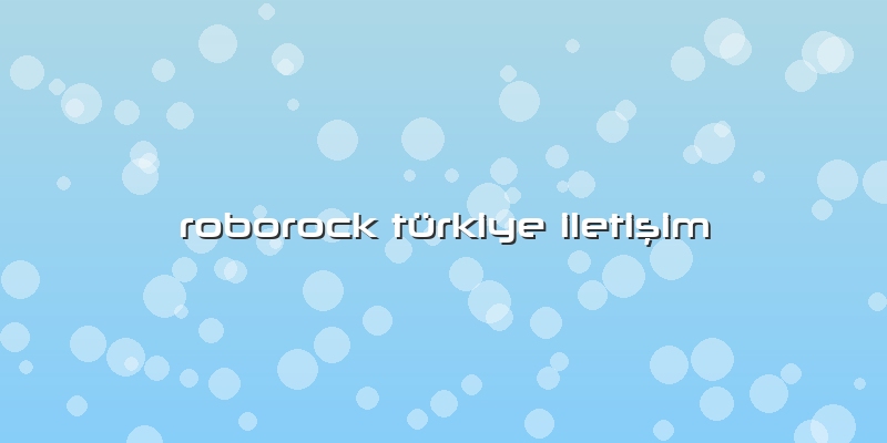 Roborock Türkiye Iletişim