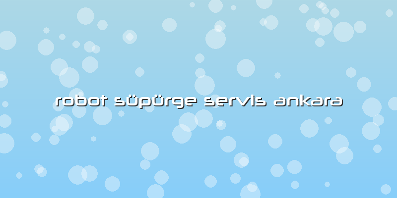 Robot Süpürge Servis Ankara
