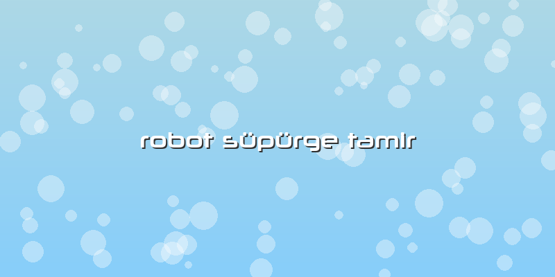 Robot Süpürge Tamir