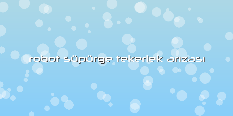 Robot Süpürge Tekerlek ArÄ±zasÄ±