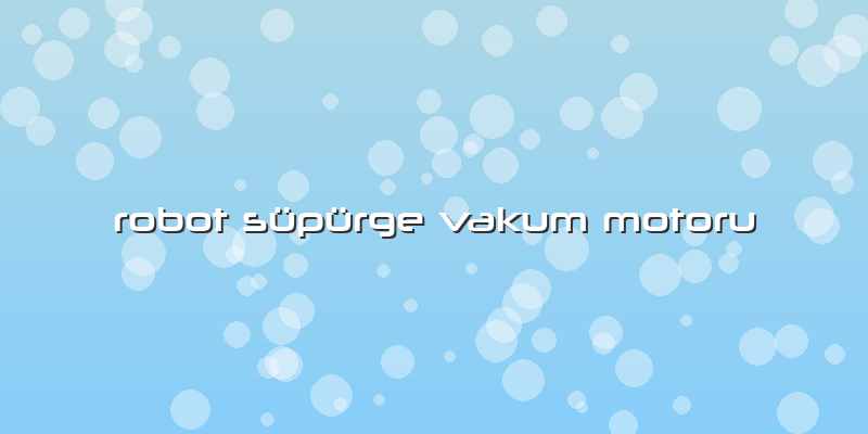 Robot Süpürge Vakum Motoru