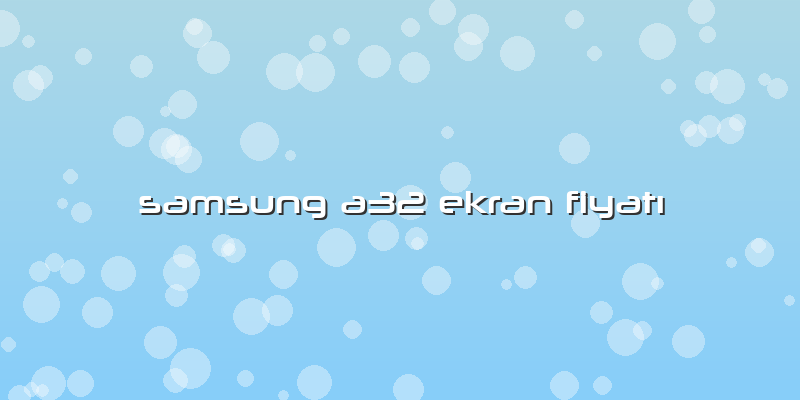 Samsung A32 Ekran FiyatÄ±