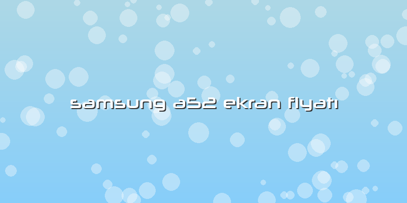 Samsung A52 Ekran FiyatÄ±
