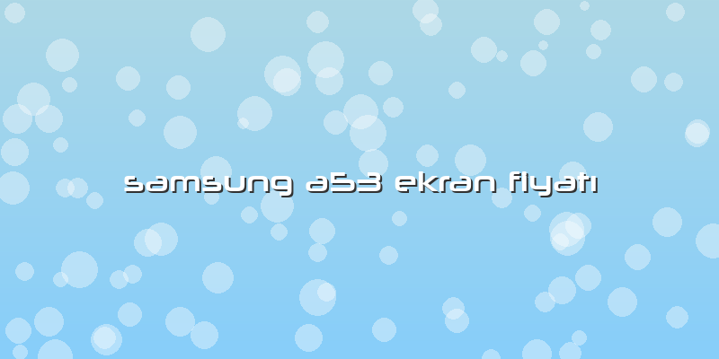 Samsung A53 Ekran FiyatÄ±