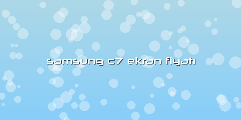 Samsung C7 Ekran FiyatÄ±