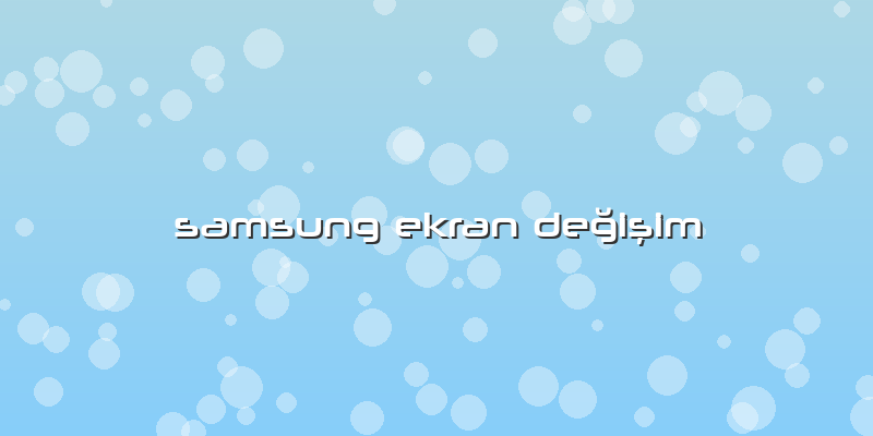 Samsung Ekran DeÄŸiÅŸim