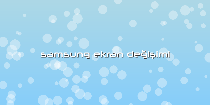 Samsung Ekran DeÄŸiÅŸimi