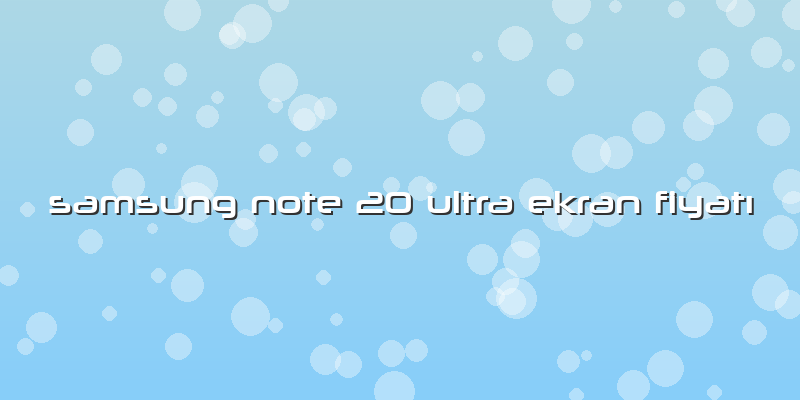 Samsung Note 20 Ultra Ekran FiyatÄ±