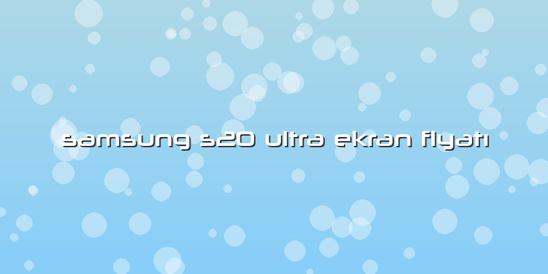 Samsung S20 Ultra Ekran FiyatÄ±