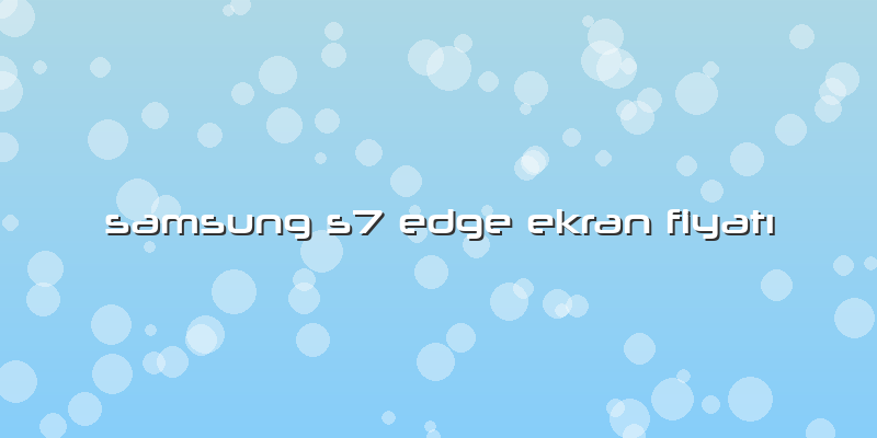 Samsung S7 Edge Ekran FiyatÄ±