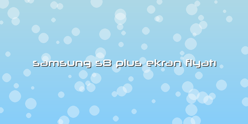 Samsung S8 Plus Ekran FiyatÄ±