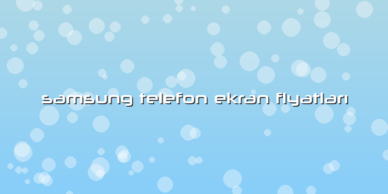 Samsung Telefon Ekran FiyatlarÄ±
