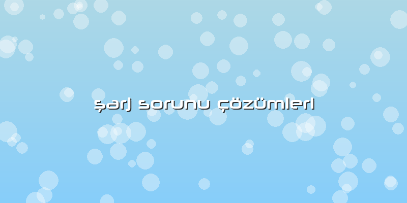 şarj Sorunu çözümleri