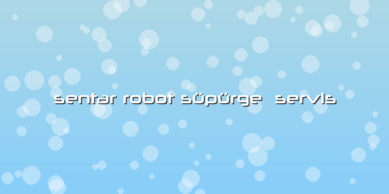 Sentar Robot Süpürge  Servis