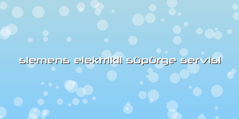 Siemens Elektrikli Süpürge Servisi