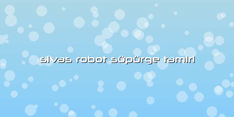 Sivas Robot Süpürge Tamiri