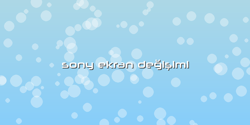 Sony Ekran Değişimi