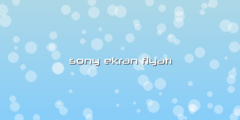 Sony Ekran FiyatÄ±