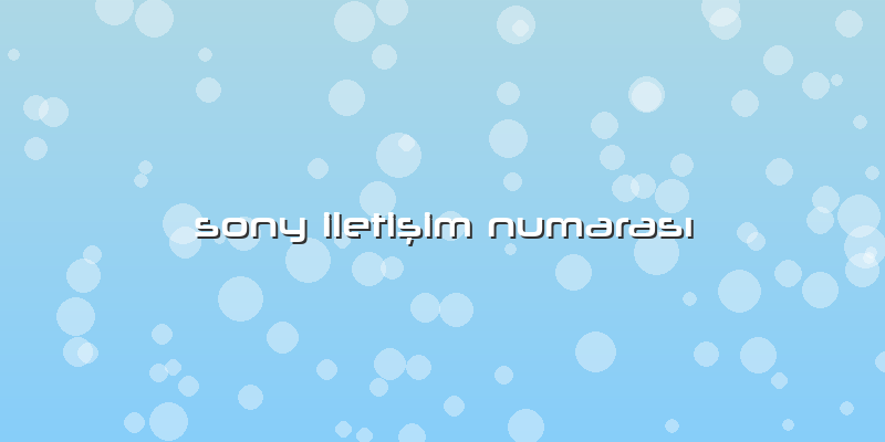 Sony IletiÅŸim NumarasÄ±
