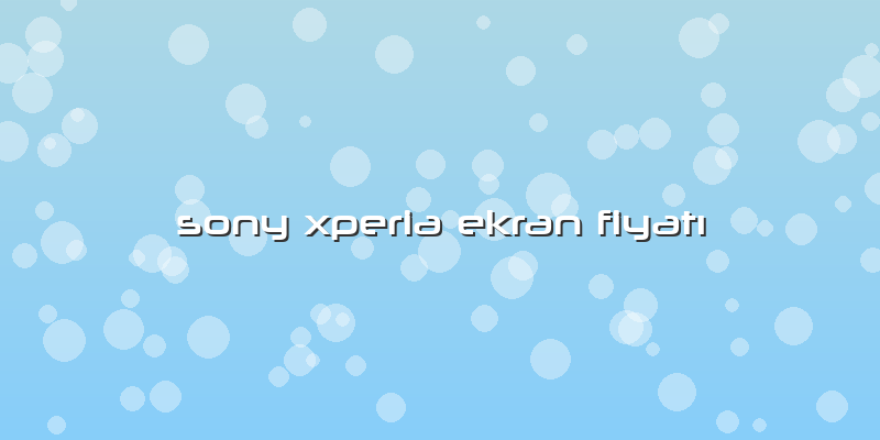 Sony Xperia Ekran FiyatÄ±