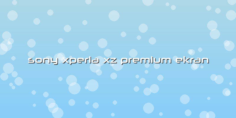 Sony Xperia Xz Premium Ekran