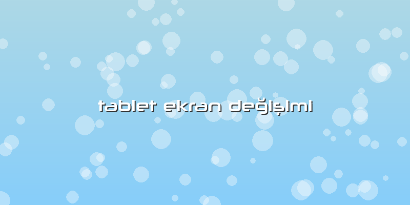 Tablet Ekran DeÄŸiÅŸimi