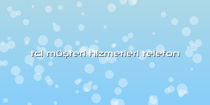 Tcl MüÅŸteri Hizmetleri Telefon