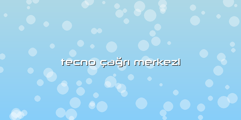 Tecno çaÄŸrÄ± Merkezi