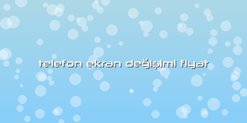 Telefon Ekran DeÄŸiÅŸimi Fiyat