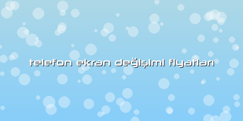 Telefon Ekran DeÄŸiÅŸimi FiyatlarÄ±