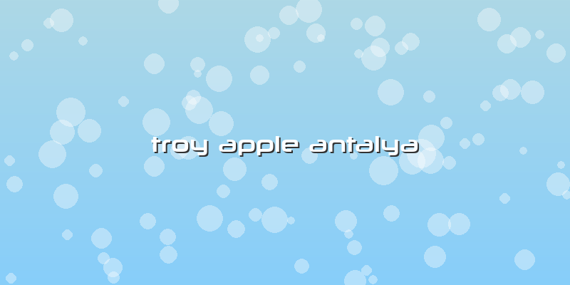 Troy Apple Antalya