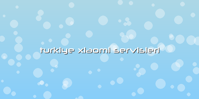 Turkiye Xiaomi Servisleri