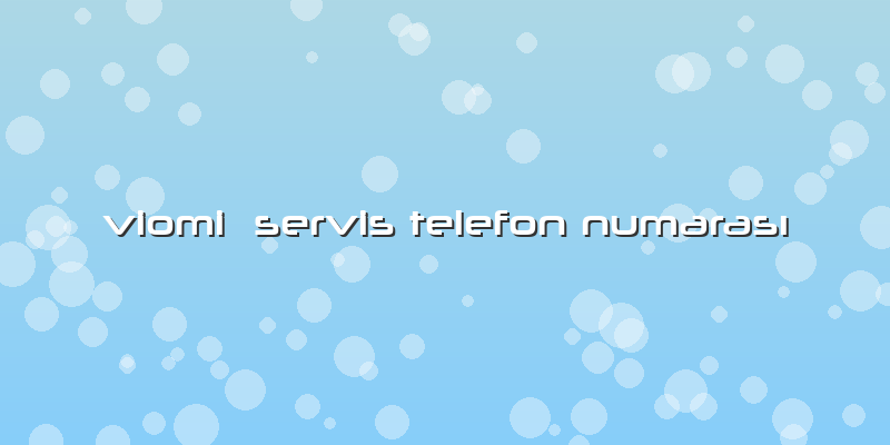 Viomi  Servis Telefon NumarasÄ±