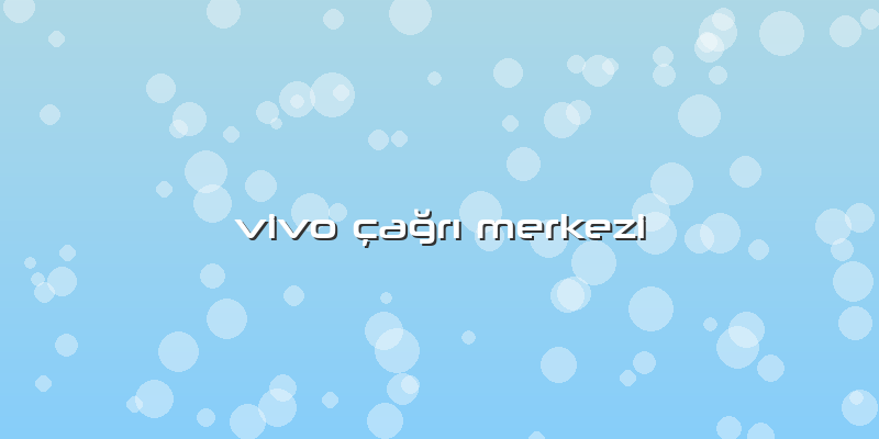 Vivo çaÄŸrÄ± Merkezi