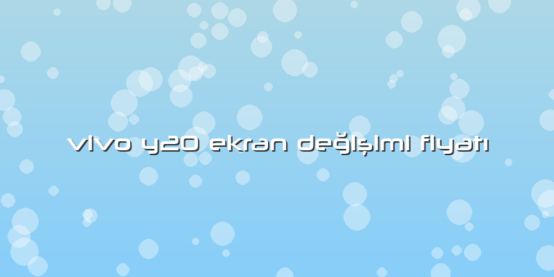 Vivo Y20 Ekran Değişimi Fiyatı