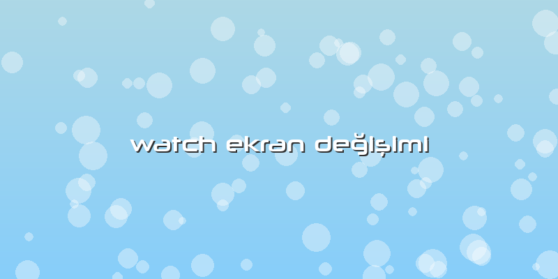 Watch Ekran DeÄŸiÅŸimi