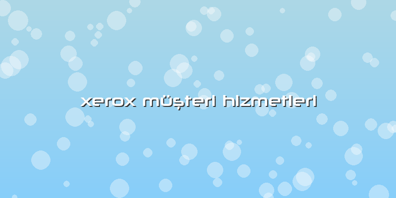 Xerox Müşteri Hizmetleri