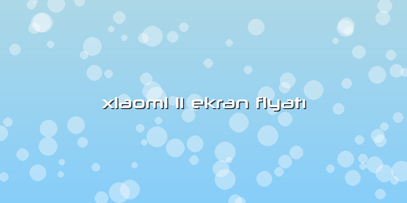 Xiaomi 11 Ekran FiyatÄ±