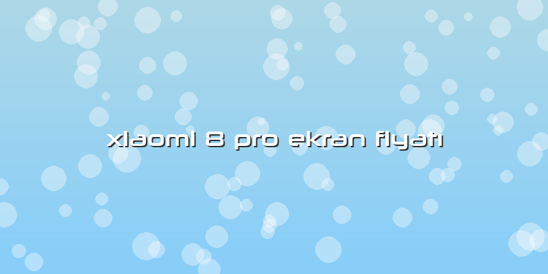 Xiaomi 8 Pro Ekran FiyatÄ±